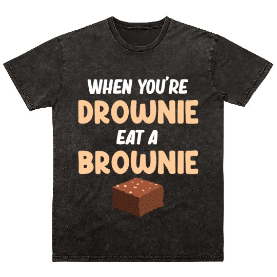 When You're Drownie Eat A Brownies Fudge Cookie Mineral Wash T Shirts