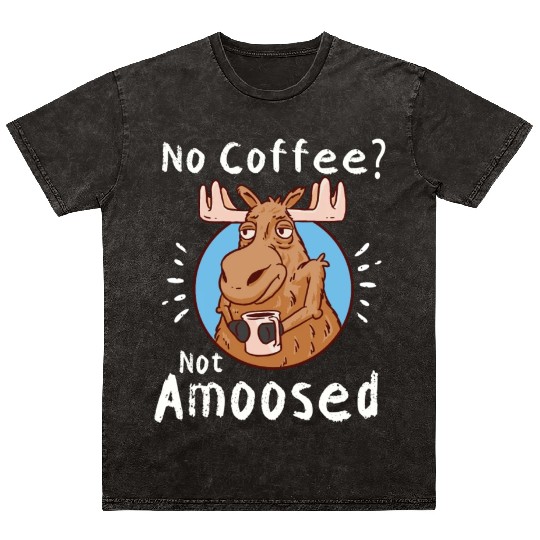 No Coffee Not Amoosed Moose Mineral Wash T Shirts
