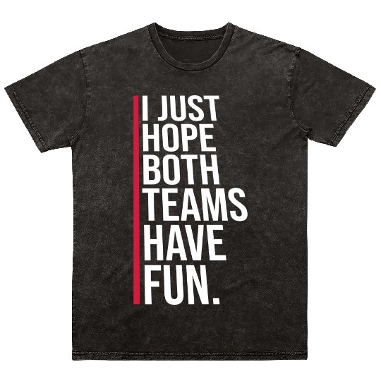I Just Hope Both Teams Have Fun Funny Sport Saying Mineral Wash T Shirts