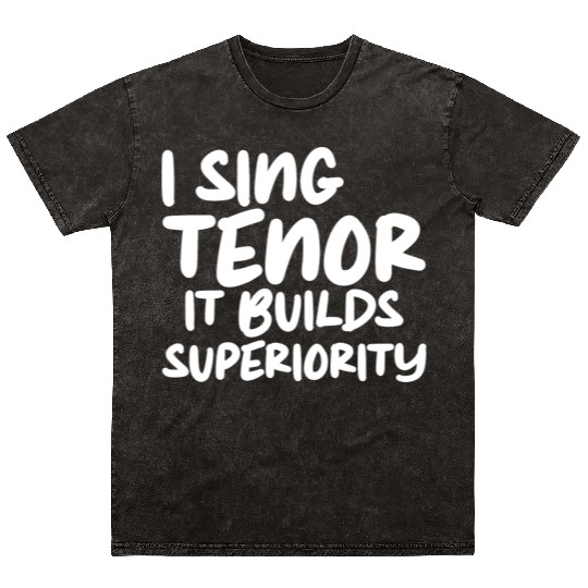 I Sing Tenor, It Builds Superiority Mineral Wash T Shirts