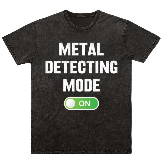 Metal detecting metal detecting mode on Mineral Wash T Shirts