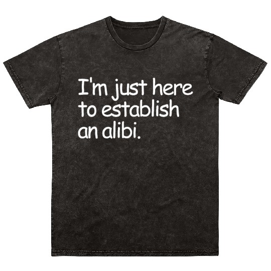 I'm Just Here To Establish An Alibi True Crime Mineral Wash T Shirts