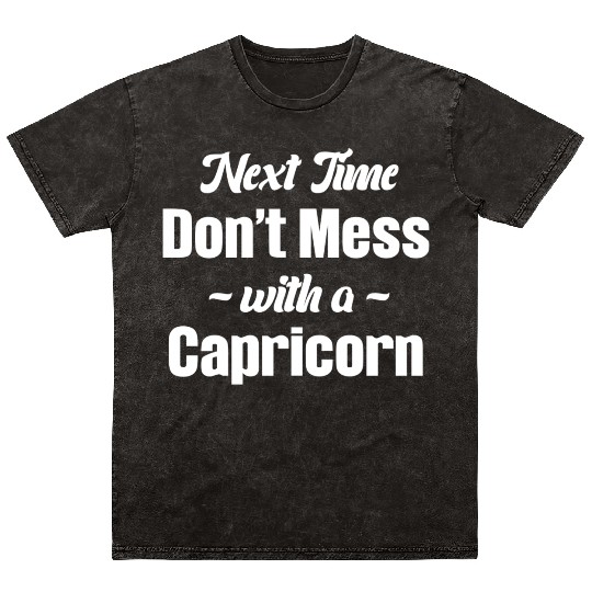 Next Time Don't Mess With A Capricorn Funny Mineral Wash T Shirts