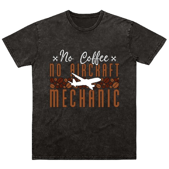 Aircraft Mechanic No Coffee Mechanics Coffee Lover Mineral Wash T Shirts