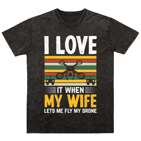 I Love It When My Wife Lets Me Fly My Drone Mineral Wash T Shirts