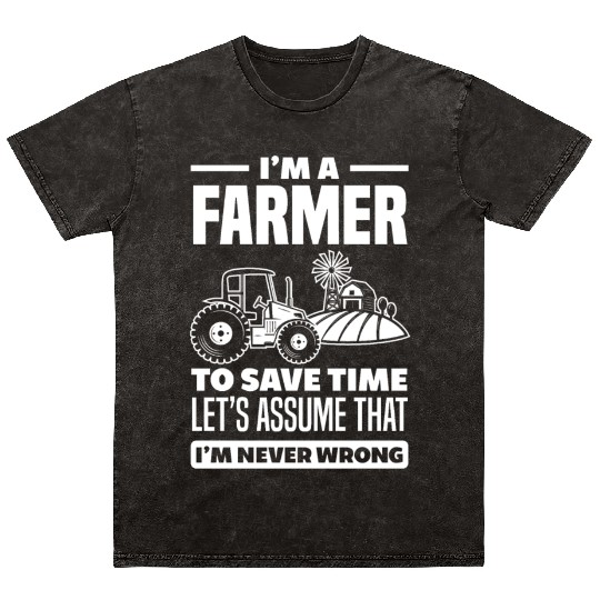 I'm A Farmer I'm Never Wrong Funny Farmer Gift Mineral Wash T Shirts