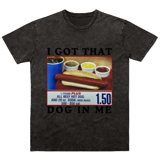 I Got That Dog In Me Funny Meme for HotDog Lover Mineral Wash T Shirts