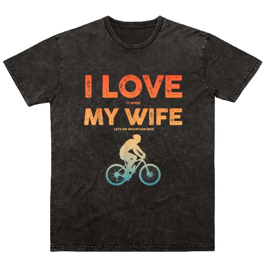 i love it when my wife lets me mountain bike Mineral Wash T Shirts