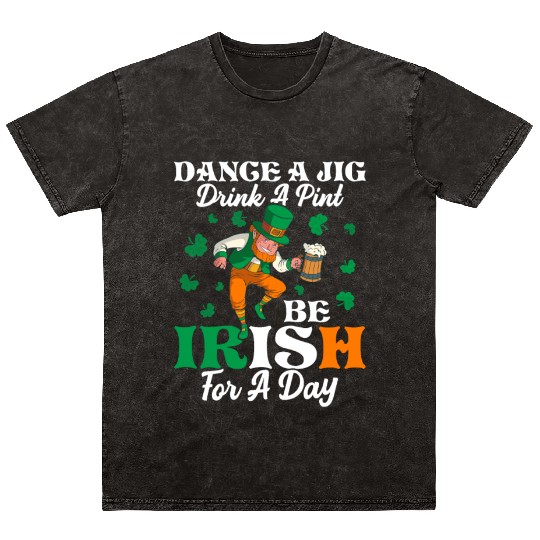 Dance A Jig. Drink A Pint. Be Irish For A Day Mineral Wash T Shirts