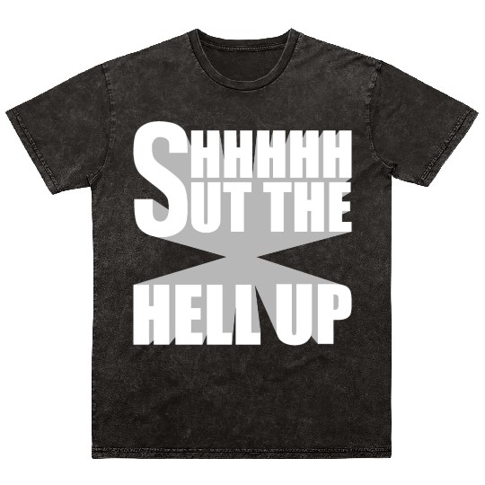Shhh Shut The Hell Up Funny Sarcastic Joke Quote Mineral Wash T Shirts