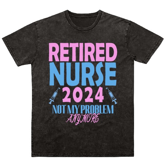 Retired Nurse 2024 Not My Problem Anymore Mineral Wash T Shirts