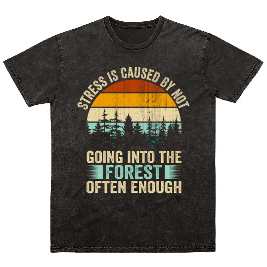 Stress Is Caused By Not Going Into The Forest Mineral Wash T Shirts