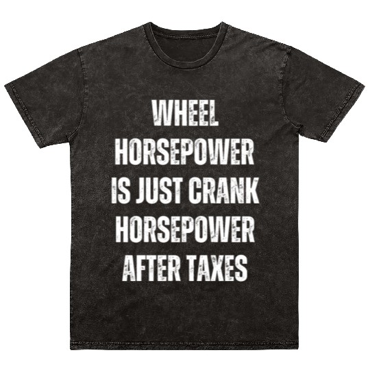 Wheel horsepower is just Crank horsepower Mineral Wash T Shirts