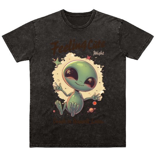 Alien Feeling Cute Might Crash in Roswell Later Mineral Wash T Shirts