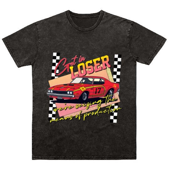 Get In Loser We re Seizing The Means of Production Mineral Wash T Shirts