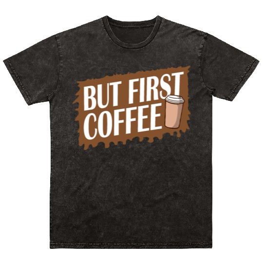 But First Coffee Funny Addicted Caffeine Lover Mineral Wash T Shirts