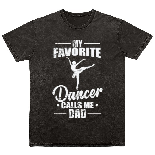 Ballet: My favorite Dancer calls me Dad Mineral Wash T Shirts