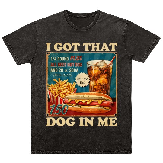 I Got That Dog In Me, Funny Hot Dogs Combo 4th Mineral Wash T Shirts
