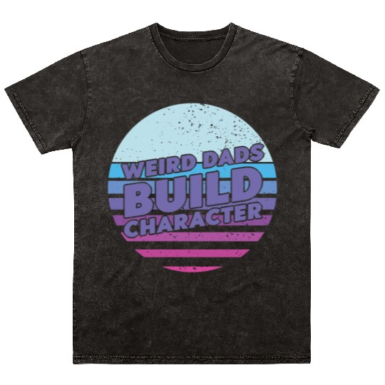 Weird Dads Build Character Funny Dad Mineral Wash T Shirts