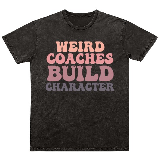 Weird Coaches Build Character Coach Mineral Wash T Shirts