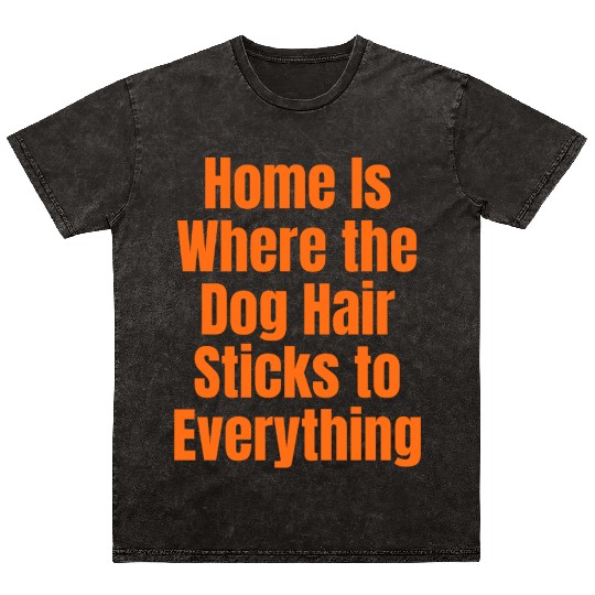 Home Is Where the Dog Hair Sticks to Everything Mineral Wash T Shirts