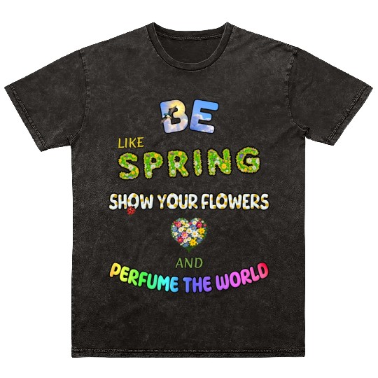BE LIKE SPRING, SHOW YOUR FLOWERS AND... Mineral Wash T Shirts