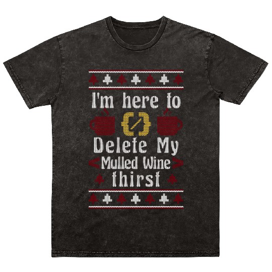 I'm here to Delete My Mulled-Wine, Adult Ugly Mineral Wash T Shirts
