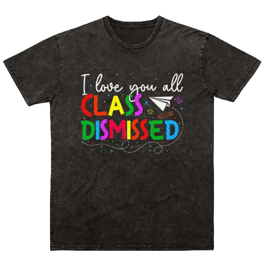 I Love You All Class Dismissed Last Day Of School Mineral Wash T Shirts