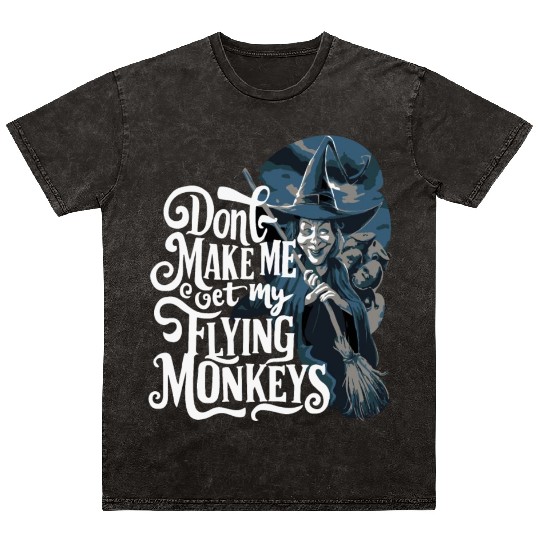 Don t Make Me Get My Flying Monkeys Wicked Witch Mineral Wash T Shirts