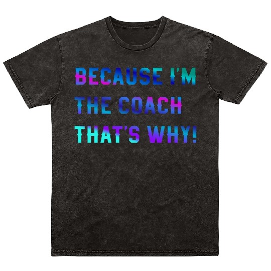 Because I'm The Coach That's Why! Coach Sayings Mineral Wash T Shirts
