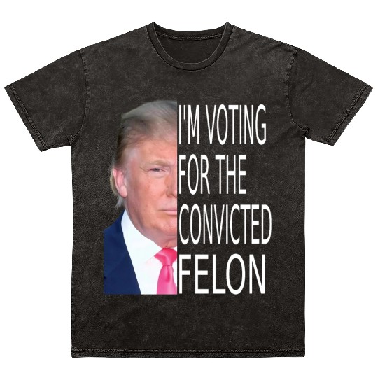 I'm Voting For The Convicted Felon Funny Pro Trump Mineral Wash T Shirts