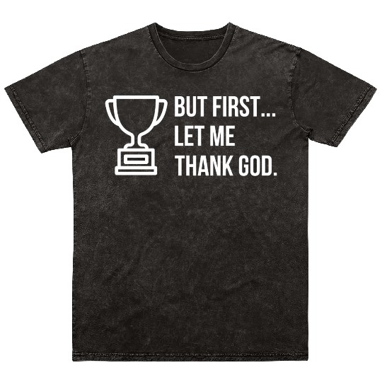 But First... Let Me Thank God Trophy of Gratitude Mineral Wash T Shirts