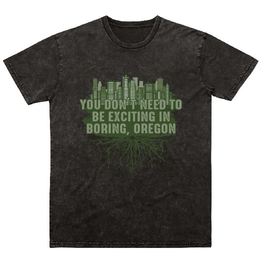 Dont Need to Be Exciting in Boring Oregon Pun Wisc Mineral Wash T Shirts