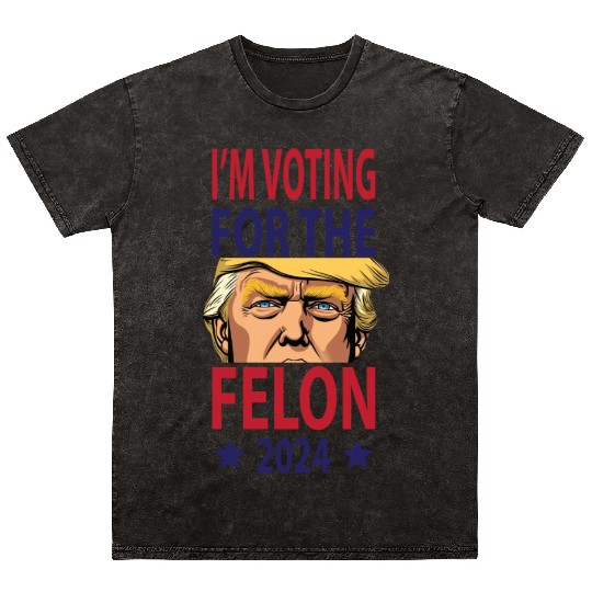 I'm Voting For The Felon Trump 2024 Mineral Wash T Shirts