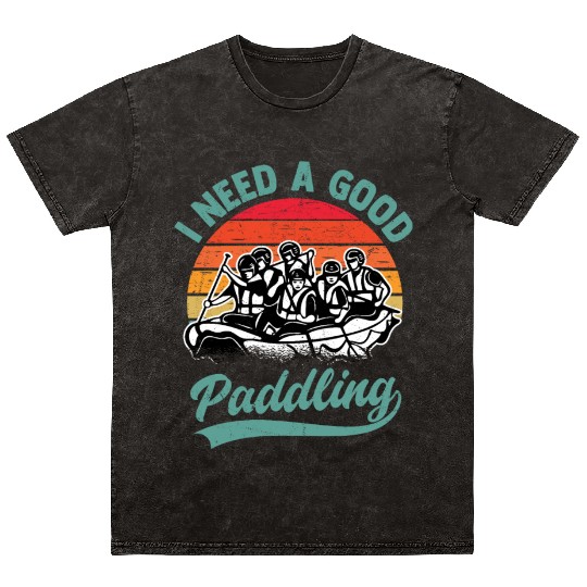I Need A Good Paddling White Water Rafting Mineral Wash T Shirts