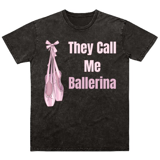 They Call Me Ballerina Ballet Girl Theatrical Mineral Wash T Shirts