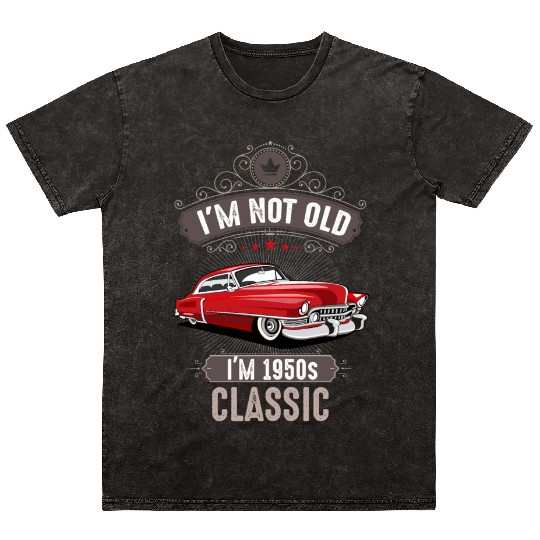 IM NOT OLD IM 1950s CLASSIC Car Lover Birthday Mineral Wash T Shirts