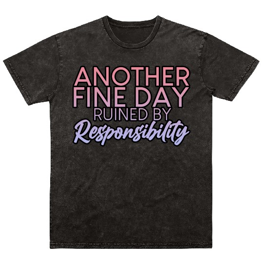 Another Fine Day Ruined By Responsibility 2 Mineral Wash T Shirts