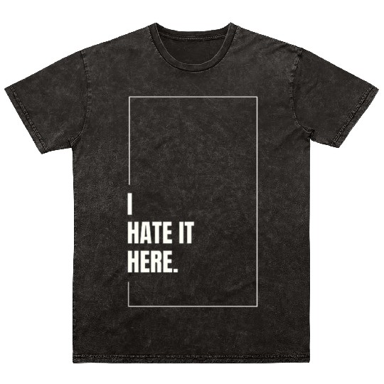 I Hate It Here Mineral Wash T Shirts