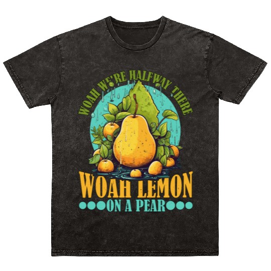 Woah We're Halfway There, Woah Lemon On A Pear 9 Mineral Wash T Shirts