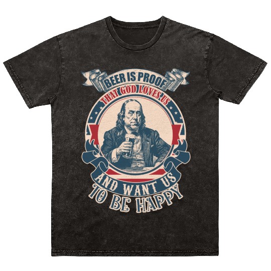Beer is proof that God loves us and want us to be Mineral Wash T Shirts