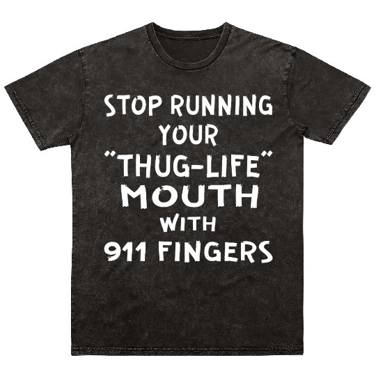 Stop Running Your Thug-Life Mouth With 911 Fingers Mineral Wash T Shirts