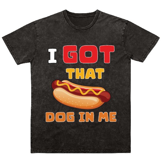 I Got That Dog in Me Funny Hot Dog saying for Food Mineral Wash T Shirts