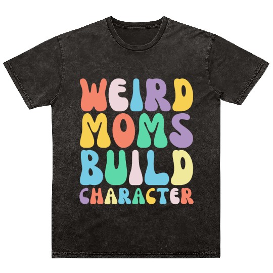 Funny Weird Moms Build Character Humor Mineral Wash T Shirts
