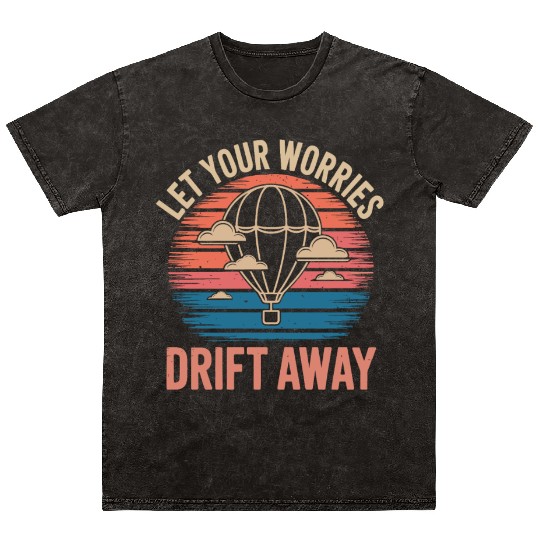 Let Your Worries Drift Away Hot Air Balloon Mineral Wash T Shirts