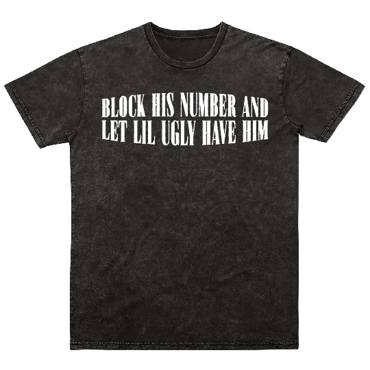 Block His Number And Let Lil Ugly Have Him 4 Mineral Wash T Shirts
