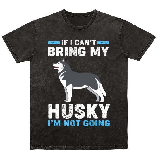 Siberian Husky Dog If I Can't Bring My Husky Mineral Wash T Shirts