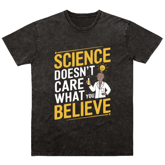 Science Doesn't Care What You Believe - Research Mineral Wash T Shirts