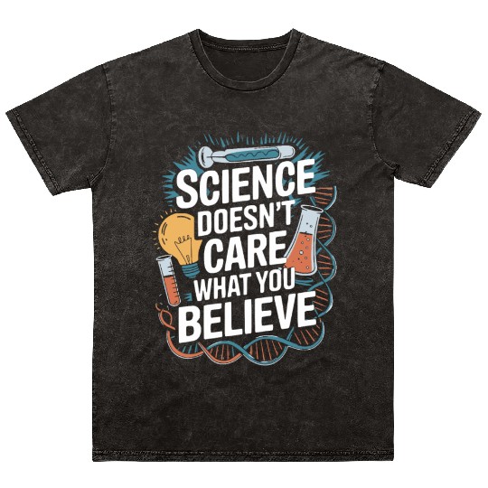 Science Doesn't Care What You Believe - Atheists Mineral Wash T Shirts