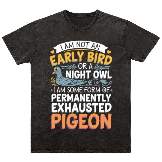 Not Early Bird or Night Owl Just Always Exhausted4 Mineral Wash T Shirts